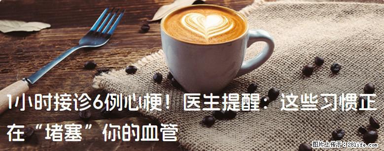 1小时接诊6例心梗！医生提醒：这些习惯正在“堵塞”你的血管 - 曲靖生活资讯 - 曲靖28生活网 qj.28life.com